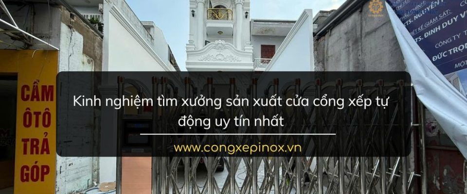 Kinh nghiệm tìm xưởng sản xuất cửa cổng xếp tự động uy tín nhất?