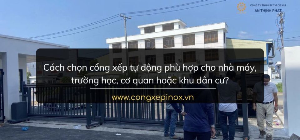 Cách chọn cổng xếp tự động phù hợp cho nhà máy, trường học, cơ quan hoặc khu dân cư