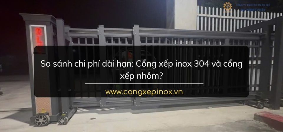 So sánh chi phí dài hạn: Cổng xếp inox 304 và cổng xếp nhôm?