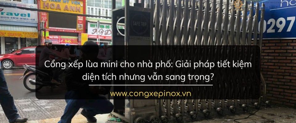 Cổng xếp lùa mini cho nhà phố: Giải pháp tiết kiệm diện tích nhưng vẫn sang trọng