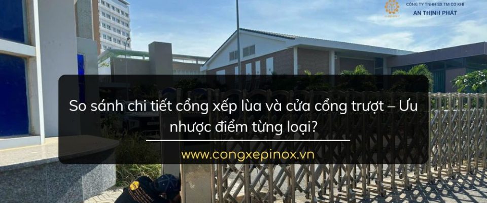 So sánh cổng xếp lùa và cửa cổng trượt – Ưu nhược điểm từng loại?
