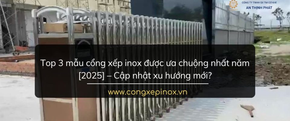 Top 3 mẫu cổng xếp inox được ưa chuộng nhất năm 2025 – Cập nhật xu hướng mới
