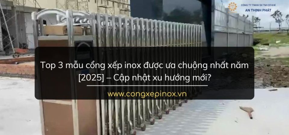 Top 3 mẫu cổng xếp inox được ưa chuộng nhất năm 2025 – Cập nhật xu hướng mới