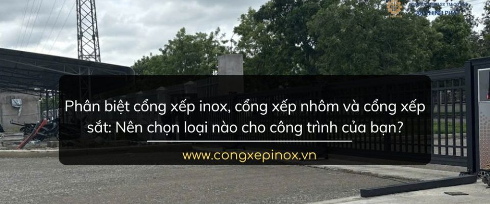 Phân biệt cổng xếp inox, cổng xếp nhôm và cổng xếp sắt: Nên chọn loại nào?