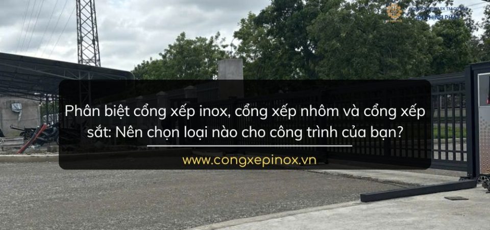 Phân biệt cổng xếp inox, cổng xếp nhôm và cổng xếp sắt: Nên chọn loại nào?