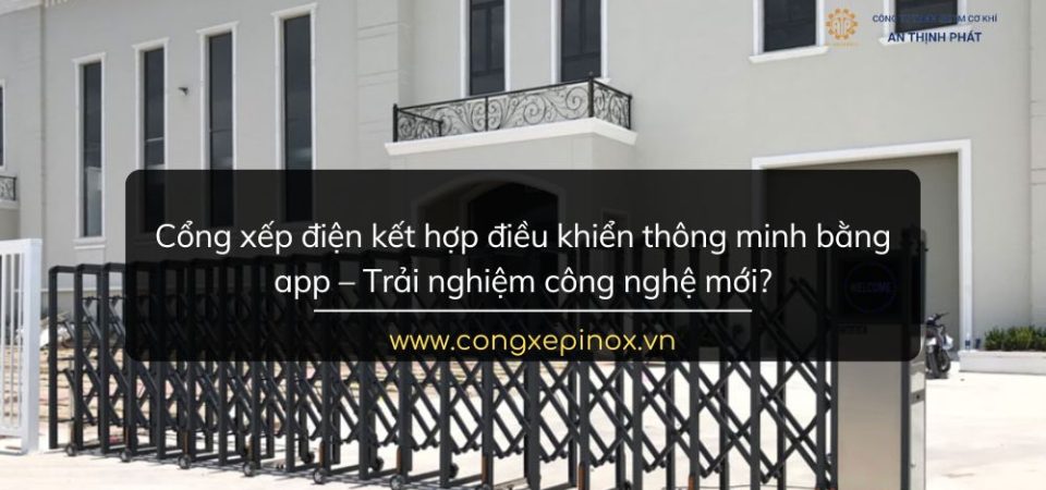 Cổng xếp điện kết hợp điều khiển thông minh bằng app – Trải nghiệm công nghệ mới