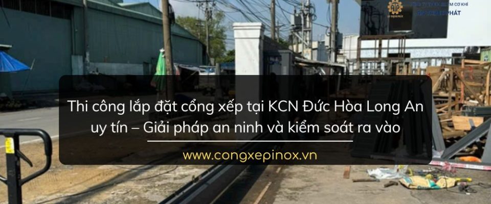 Thi công lắp đặt cổng xếp tại KCN Đức Hòa Long An uy tín