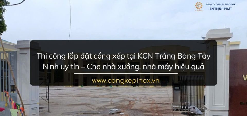 Thi công lắp đặt cổng xếp tại KCN Trảng Bàng Tây Ninh uy tín