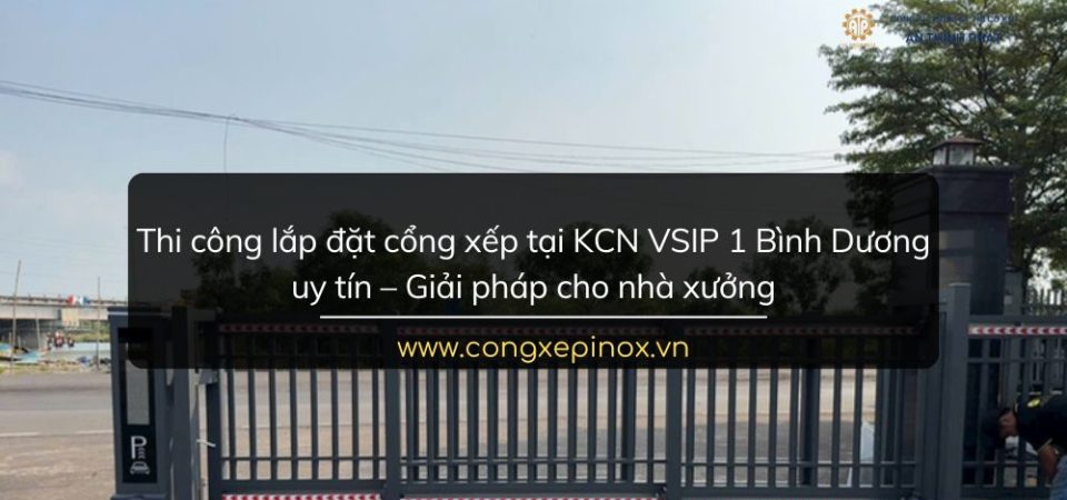 Thi công lắp đặt cổng xếp tại KCN VSIP 1 Bình Dương uy tín