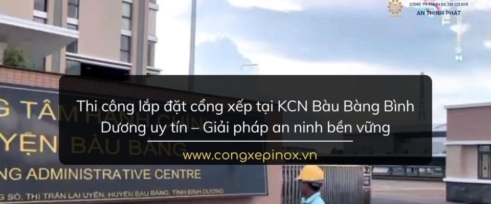 Thi công lắp đặt cổng xếp tại KCN Bàu Bàng Bình Dương uy tín