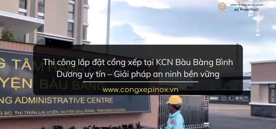 Thi công lắp đặt cổng xếp tại KCN Bàu Bàng Bình Dương uy tín