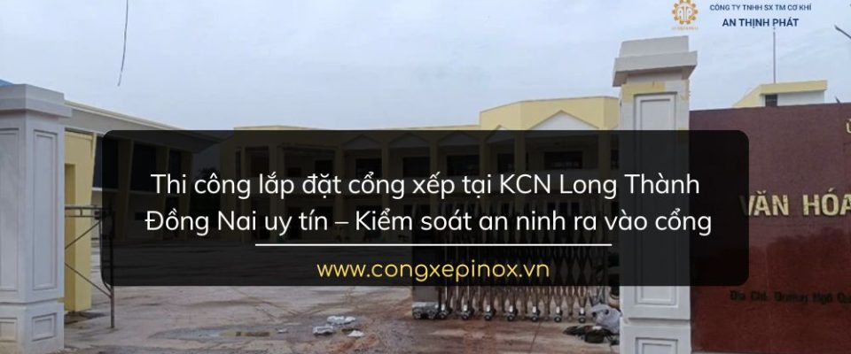 Thi công lắp đặt cổng xếp tại KCN Long Thành Đồng Nai uy tín