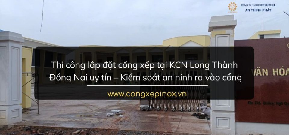Thi công lắp đặt cổng xếp tại KCN Long Thành Đồng Nai uy tín