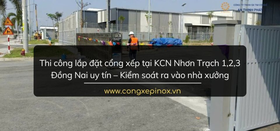 Thi công lắp đặt cổng xếp tại KCN Nhơn Trạch 1, 2, 3 Đồng Nai uy tín