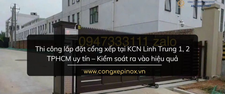 Thi công lắp đặt cổng xếp tại KCN Linh Trung 1, 2 TPHCM uy tín
