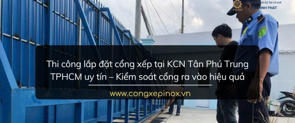 Thi công lắp đặt cổng xếp tại KCN Tân Phú Trung TPHCM Uy Tín