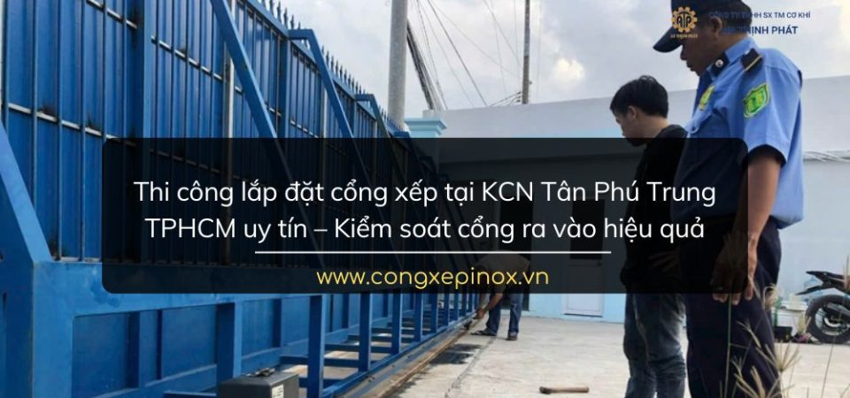 Thi công lắp đặt cổng xếp tại KCN Tân Phú Trung TPHCM Uy Tín