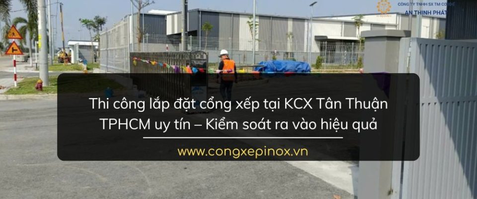 Thi công lắp đặt cổng xếp tại KCX Tân Thuận TPHCM Uy tín