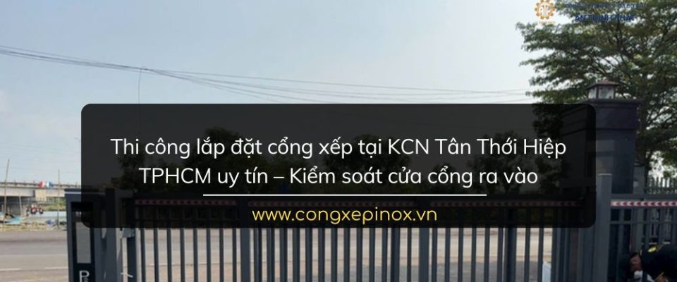 Thi công lắp đặt cổng xếp tại KCN Tân Thới Hiệp TPHCM Uy Tín
